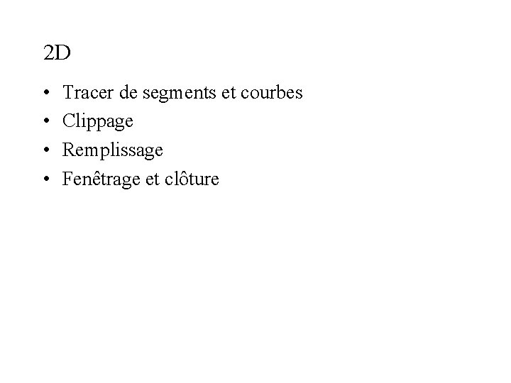 2 D • • Tracer de segments et courbes Clippage Remplissage Fenêtrage et clôture 2 D • • Tracer de segments et courbes Clippage Remplissage Fenêtrage et clôture