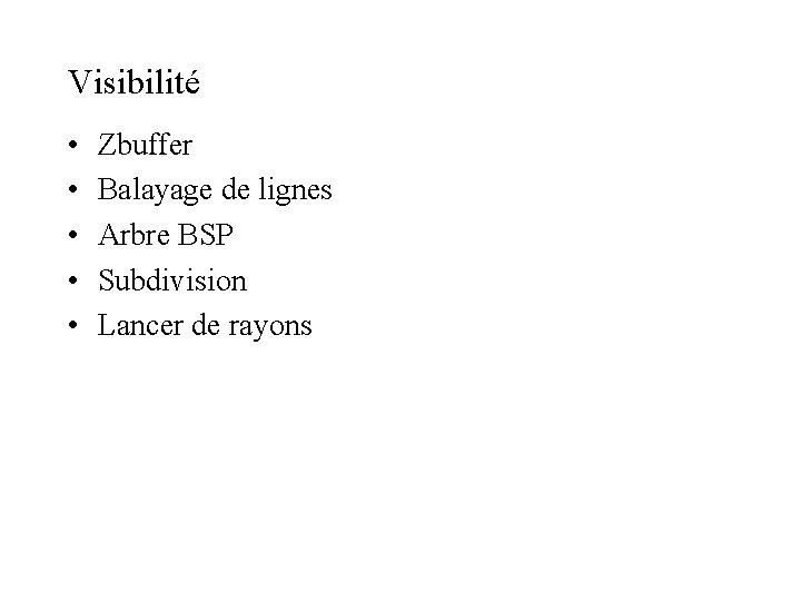 Visibilité • • • Zbuffer Balayage de lignes Arbre BSP Subdivision Lancer de rayons Visibilité • • • Zbuffer Balayage de lignes Arbre BSP Subdivision Lancer de rayons