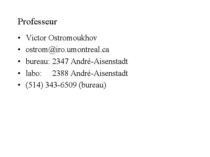 Professeur • • • Victor Ostromoukhov ostrom@iro. umontreal. ca bureau: 2347 André-Aisenstadt labo: 2388 Professeur • • • Victor Ostromoukhov ostrom@iro. umontreal. ca bureau: 2347 André-Aisenstadt labo: 2388