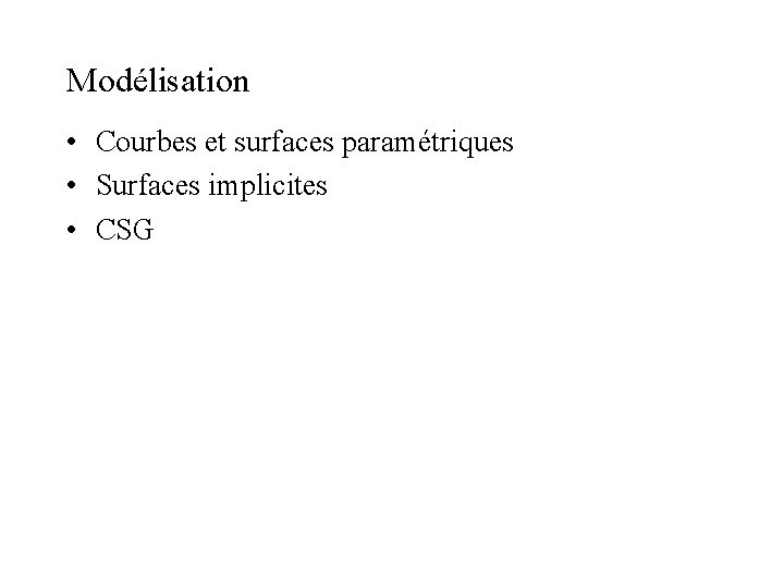 Modélisation • Courbes et surfaces paramétriques • Surfaces implicites • CSG Modélisation • Courbes et surfaces paramétriques • Surfaces implicites • CSG