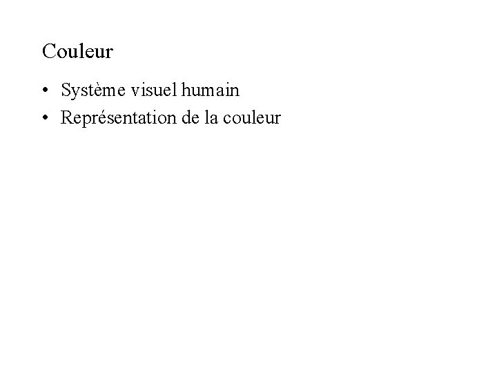 Couleur • Système visuel humain • Représentation de la couleur Couleur • Système visuel humain • Représentation de la couleur