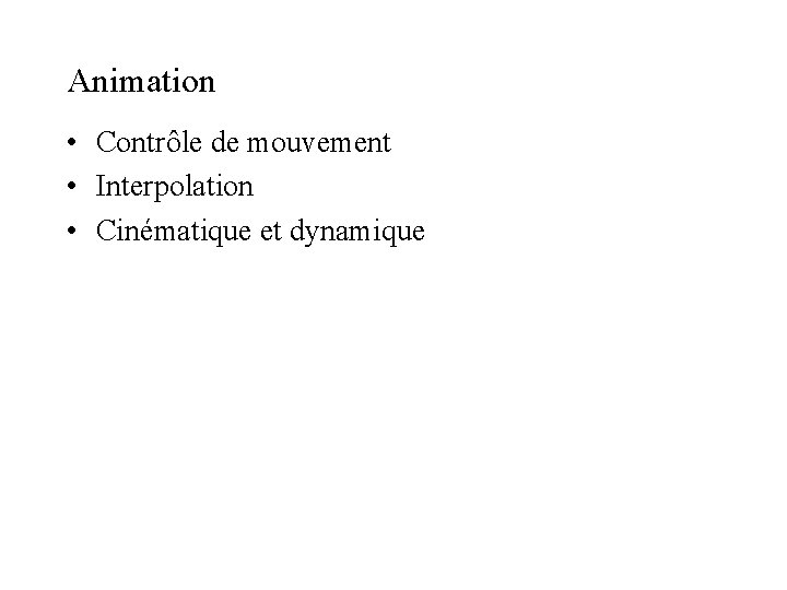 Animation • Contrôle de mouvement • Interpolation • Cinématique et dynamique Animation • Contrôle de mouvement • Interpolation • Cinématique et dynamique
