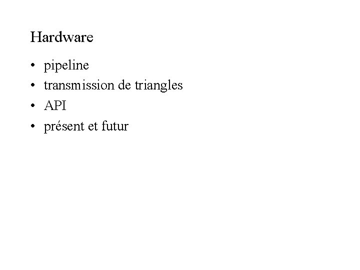 Hardware • • pipeline transmission de triangles API présent et futur Hardware • • pipeline transmission de triangles API présent et futur