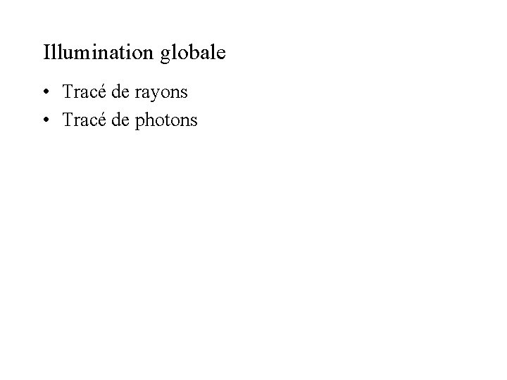 Illumination globale • Tracé de rayons • Tracé de photons Illumination globale • Tracé de rayons • Tracé de photons