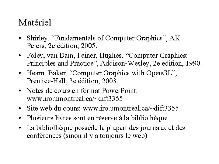Matériel • Shirley. “Fundamentals of Computer Graphics”, AK Peters, 2 e édition, 2005. • Matériel • Shirley. “Fundamentals of Computer Graphics”, AK Peters, 2 e édition, 2005. •