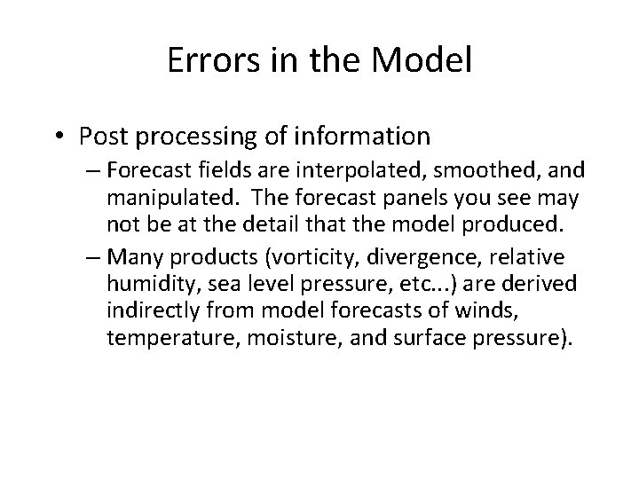 Errors in the Model • Post processing of information – Forecast fields are interpolated,
