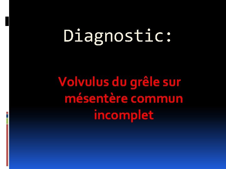 Diagnostic: Volvulus du grêle sur mésentère commun incomplet 