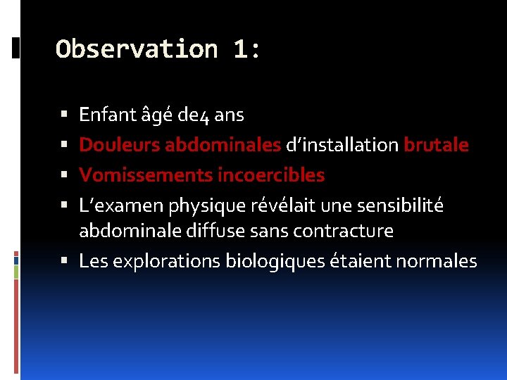 Observation 1: Enfant âgé de 4 ans Douleurs abdominales d’installation brutale Vomissements incoercibles L’examen