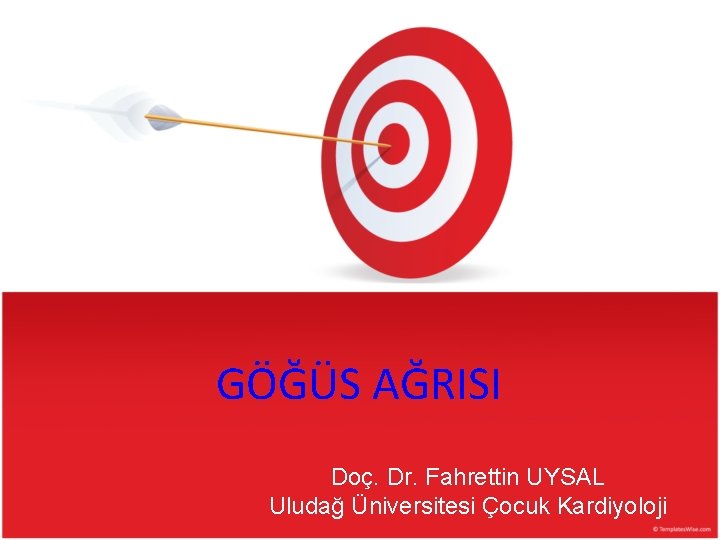 GÖĞÜS AĞRISI Doç. Dr. Fahrettin UYSAL Uludağ Üniversitesi Çocuk Kardiyoloji GÖĞÜS AĞRISI Doç. Dr. Fahrettin UYSAL Uludağ Üniversitesi Çocuk Kardiyoloji