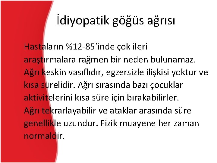 İdiyopatik göğüs ağrısı Hastaların %12 -85’inde çok ileri araştırmalara rağmen bir neden bulunamaz. Ağrı İdiyopatik göğüs ağrısı Hastaların %12 -85’inde çok ileri araştırmalara rağmen bir neden bulunamaz. Ağrı