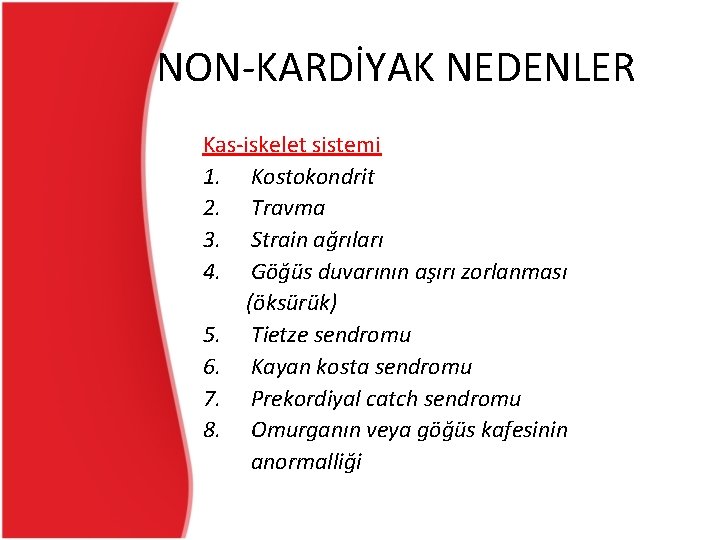 NON-KARDİYAK NEDENLER Kas-iskelet sistemi 1. Kostokondrit 2. Travma 3. Strain ağrıları 4. Göğüs duvarının NON-KARDİYAK NEDENLER Kas-iskelet sistemi 1. Kostokondrit 2. Travma 3. Strain ağrıları 4. Göğüs duvarının