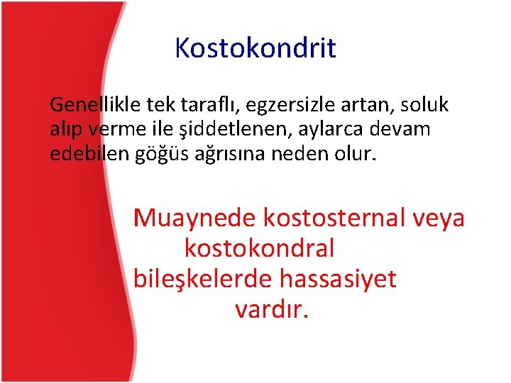 Kostokondrit Genellikle tek taraflı, egzersizle artan, soluk alıp verme ile şiddetlenen, aylarca devam edebilen Kostokondrit Genellikle tek taraflı, egzersizle artan, soluk alıp verme ile şiddetlenen, aylarca devam edebilen