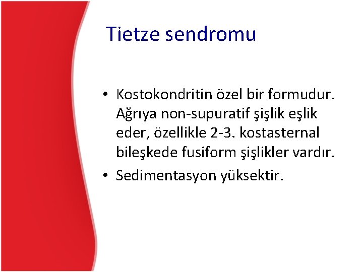 Tietze sendromu • Kostokondritin özel bir formudur. Ağrıya non-supuratif şişlik eder, özellikle 2 -3. Tietze sendromu • Kostokondritin özel bir formudur. Ağrıya non-supuratif şişlik eder, özellikle 2 -3.