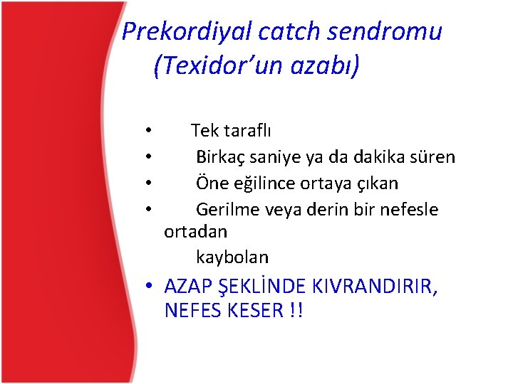 Prekordiyal catch sendromu (Texidor’un azabı) • • Tek taraflı Birkaç saniye ya da dakika Prekordiyal catch sendromu (Texidor’un azabı) • • Tek taraflı Birkaç saniye ya da dakika