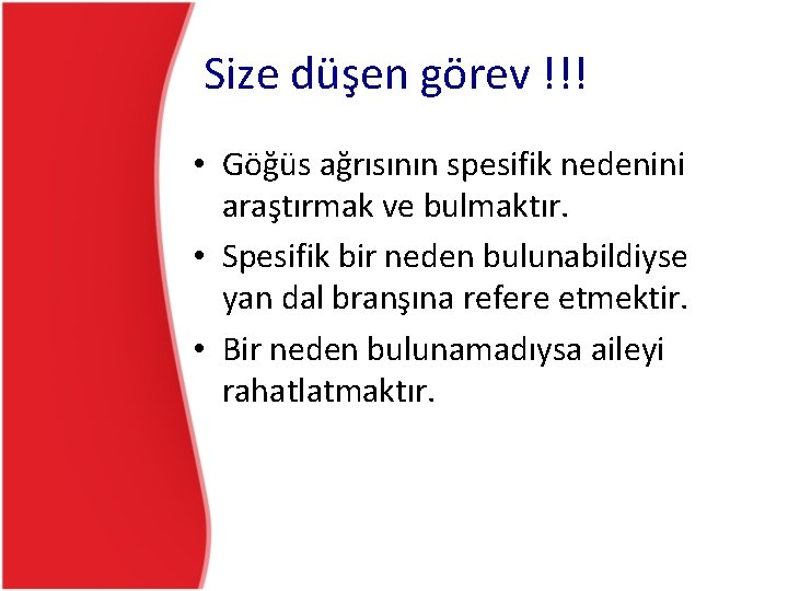 Size düşen görev !!! • Göğüs ağrısının spesifik nedenini araştırmak ve bulmaktır. • Spesifik Size düşen görev !!! • Göğüs ağrısının spesifik nedenini araştırmak ve bulmaktır. • Spesifik