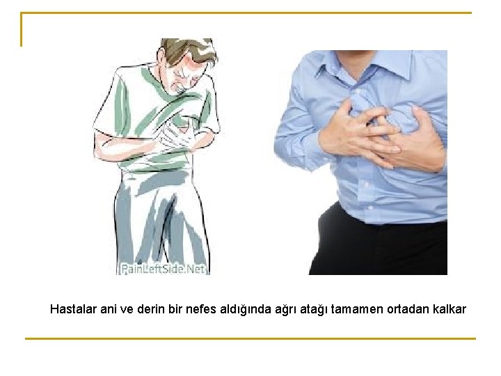 Hastalar ani ve derin bir nefes aldığında ağrı atağı tamamen ortadan kalkar Hastalar ani ve derin bir nefes aldığında ağrı atağı tamamen ortadan kalkar