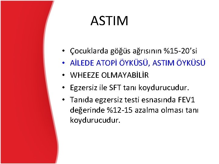 ASTIM • • • Çocuklarda göğüs ağrısının %15 -20’si AİLEDE ATOPİ ÖYKÜSÜ, ASTIM ÖYKÜSÜ ASTIM • • • Çocuklarda göğüs ağrısının %15 -20’si AİLEDE ATOPİ ÖYKÜSÜ, ASTIM ÖYKÜSÜ