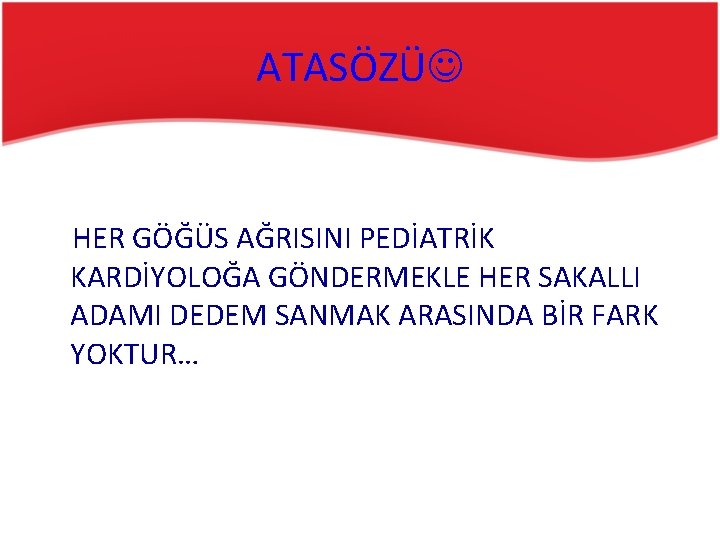 ATASÖZÜ HER GÖĞÜS AĞRISINI PEDİATRİK KARDİYOLOĞA GÖNDERMEKLE HER SAKALLI ADAMI DEDEM SANMAK ARASINDA BİR ATASÖZÜ HER GÖĞÜS AĞRISINI PEDİATRİK KARDİYOLOĞA GÖNDERMEKLE HER SAKALLI ADAMI DEDEM SANMAK ARASINDA BİR