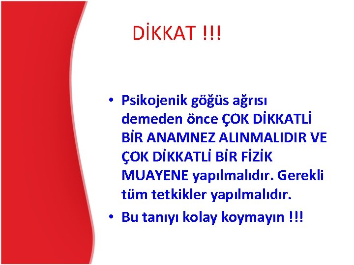 DİKKAT !!! • Psikojenik göğüs ağrısı demeden önce ÇOK DİKKATLİ BİR ANAMNEZ ALINMALIDIR VE DİKKAT !!! • Psikojenik göğüs ağrısı demeden önce ÇOK DİKKATLİ BİR ANAMNEZ ALINMALIDIR VE