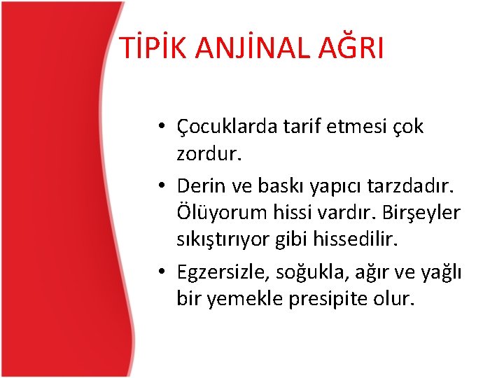 TİPİK ANJİNAL AĞRI • Çocuklarda tarif etmesi çok zordur. • Derin ve baskı yapıcı TİPİK ANJİNAL AĞRI • Çocuklarda tarif etmesi çok zordur. • Derin ve baskı yapıcı