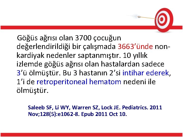 Göğüs ağrısı olan 3700 çocuğun değerlendirildiği bir çalışmada 3663’ünde nonkardiyak nedenler saptanmıştır. 10 yıllık Göğüs ağrısı olan 3700 çocuğun değerlendirildiği bir çalışmada 3663’ünde nonkardiyak nedenler saptanmıştır. 10 yıllık