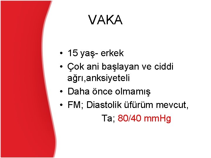 VAKA • 15 yaş- erkek • Çok ani başlayan ve ciddi ağrı, anksiyeteli • VAKA • 15 yaş- erkek • Çok ani başlayan ve ciddi ağrı, anksiyeteli •