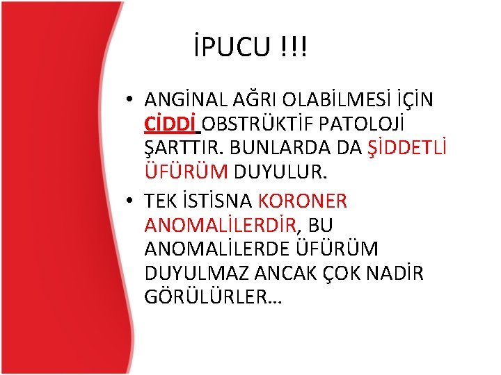 İPUCU !!! • ANGİNAL AĞRI OLABİLMESİ İÇİN CİDDİ OBSTRÜKTİF PATOLOJİ ŞARTTIR. BUNLARDA DA ŞİDDETLİ İPUCU !!! • ANGİNAL AĞRI OLABİLMESİ İÇİN CİDDİ OBSTRÜKTİF PATOLOJİ ŞARTTIR. BUNLARDA DA ŞİDDETLİ