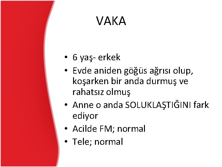 VAKA • 6 yaş- erkek • Evde aniden göğüs ağrısı olup, koşarken bir anda VAKA • 6 yaş- erkek • Evde aniden göğüs ağrısı olup, koşarken bir anda