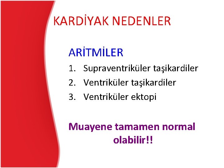 KARDİYAK NEDENLER ARİTMİLER 1. Supraventriküler taşikardiler 2. Ventriküler taşikardiler 3. Ventriküler ektopi Muayene tamamen KARDİYAK NEDENLER ARİTMİLER 1. Supraventriküler taşikardiler 2. Ventriküler taşikardiler 3. Ventriküler ektopi Muayene tamamen
