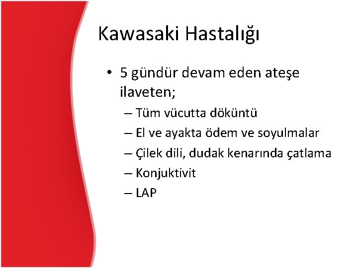 Kawasaki Hastalığı • 5 gündür devam eden ateşe ilaveten; – Tüm vücutta döküntü – Kawasaki Hastalığı • 5 gündür devam eden ateşe ilaveten; – Tüm vücutta döküntü –