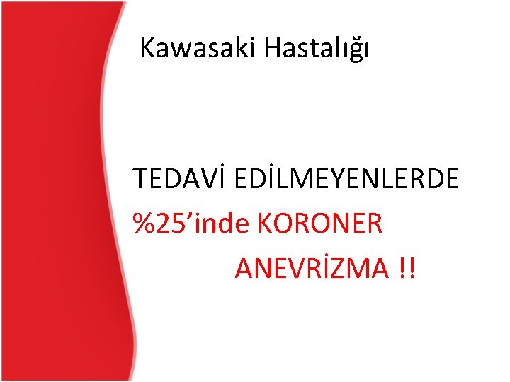 Kawasaki Hastalığı TEDAVİ EDİLMEYENLERDE %25’inde KORONER ANEVRİZMA !! Kawasaki Hastalığı TEDAVİ EDİLMEYENLERDE %25’inde KORONER ANEVRİZMA !!