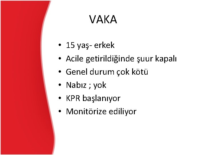 VAKA • • • 15 yaş- erkek Acile getirildiğinde şuur kapalı Genel durum çok VAKA • • • 15 yaş- erkek Acile getirildiğinde şuur kapalı Genel durum çok