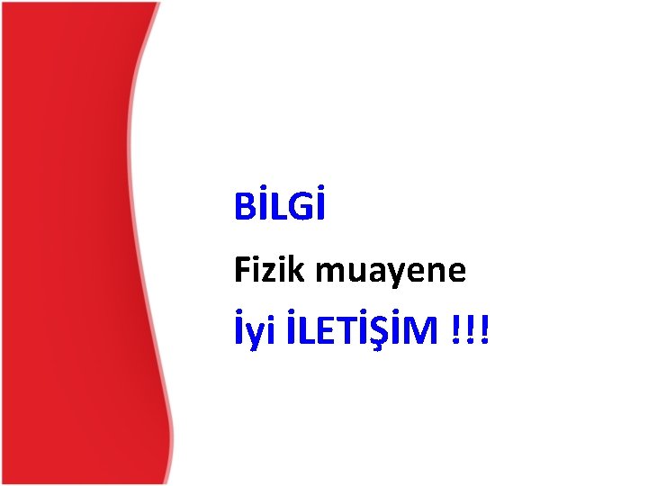 BİLGİ Fizik muayene İyi İLETİŞİM !!! BİLGİ Fizik muayene İyi İLETİŞİM !!!