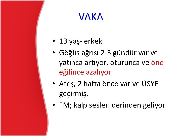 VAKA • 13 yaş- erkek • Göğüs ağrısı 2 -3 gündür var ve yatınca VAKA • 13 yaş- erkek • Göğüs ağrısı 2 -3 gündür var ve yatınca
