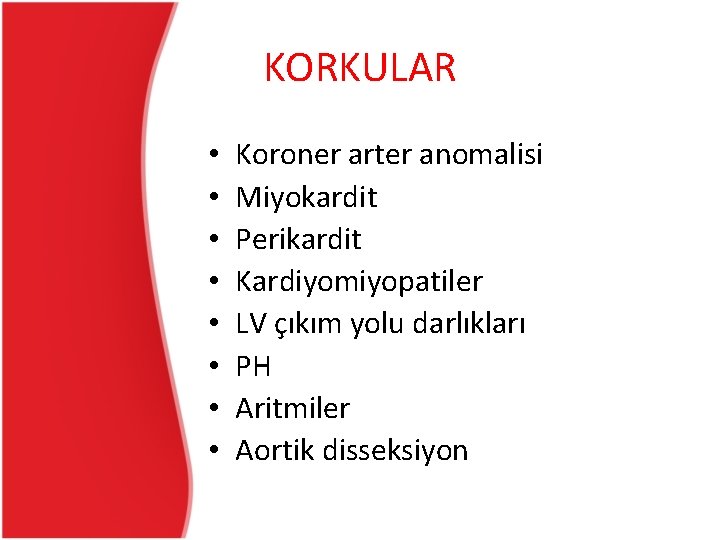 KORKULAR • • Koroner arter anomalisi Miyokardit Perikardit Kardiyomiyopatiler LV çıkım yolu darlıkları PH KORKULAR • • Koroner arter anomalisi Miyokardit Perikardit Kardiyomiyopatiler LV çıkım yolu darlıkları PH