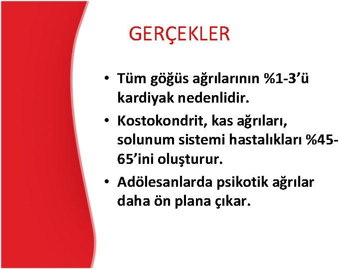 GERÇEKLER • Tüm göğüs ağrılarının %1 -3’ü kardiyak nedenlidir. • Kostokondrit, kas ağrıları, solunum GERÇEKLER • Tüm göğüs ağrılarının %1 -3’ü kardiyak nedenlidir. • Kostokondrit, kas ağrıları, solunum