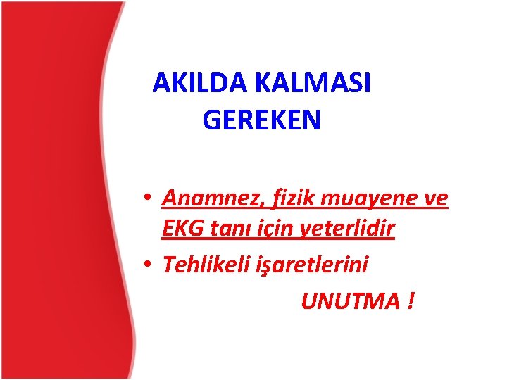 AKILDA KALMASI GEREKEN • Anamnez, fizik muayene ve EKG tanı için yeterlidir • Tehlikeli AKILDA KALMASI GEREKEN • Anamnez, fizik muayene ve EKG tanı için yeterlidir • Tehlikeli