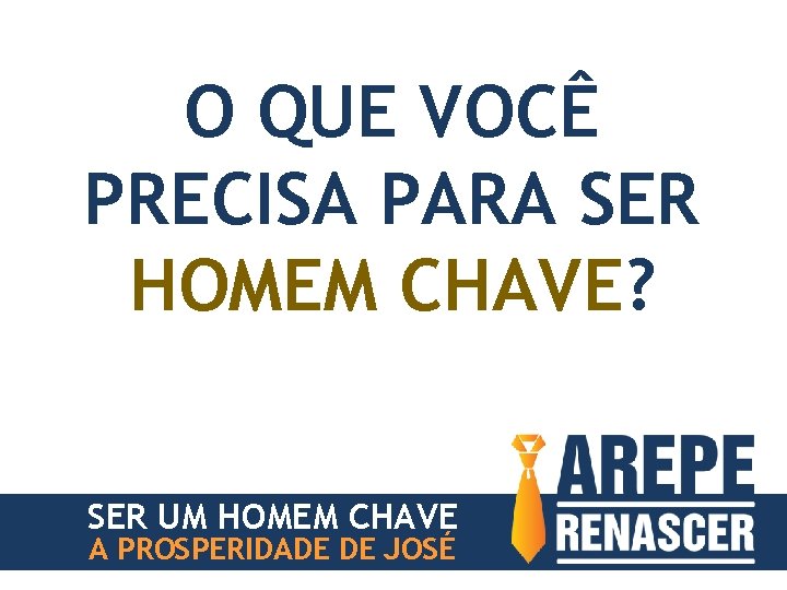 O QUE VOCÊ PRECISA PARA SER HOMEM CHAVE? SER UM HOMEM CHAVE A PROSPERIDADE