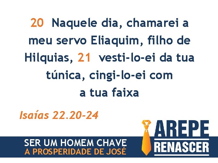 20 Naquele dia, chamarei a meu servo Eliaquim, filho de Hilquias, 21 vesti-lo-ei da