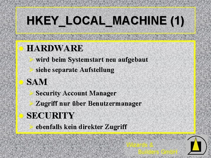 HKEY_LOCAL_MACHINE (1) l HARDWARE Ø wird beim Systemstart neu aufgebaut Ø siehe separate Aufstellung
