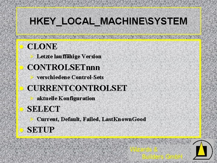 HKEY_LOCAL_MACHINESYSTEM l CLONE Ø Letzte lauffähige Version l CONTROLSETnnn Ø verschiedene Control-Sets l CURRENTCONTROLSET
