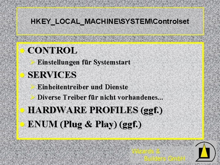 HKEY_LOCAL_MACHINESYSTEMControlset l CONTROL Ø Einstellungen für Systemstart l SERVICES Ø Einheitentreiber und Dienste Ø