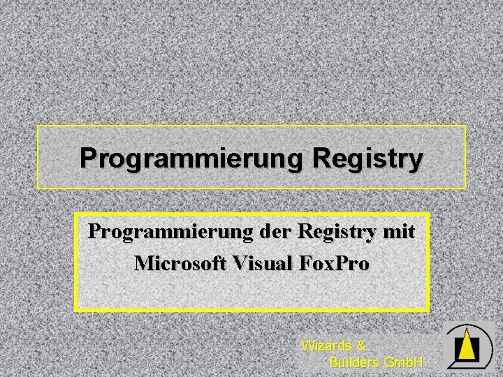 Programmierung Registry Programmierung der Registry mit Microsoft Visual Fox. Pro Wizards & Builders Gmb.