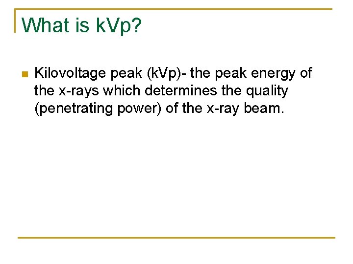 What is k. Vp? n Kilovoltage peak (k. Vp)- the peak energy of the