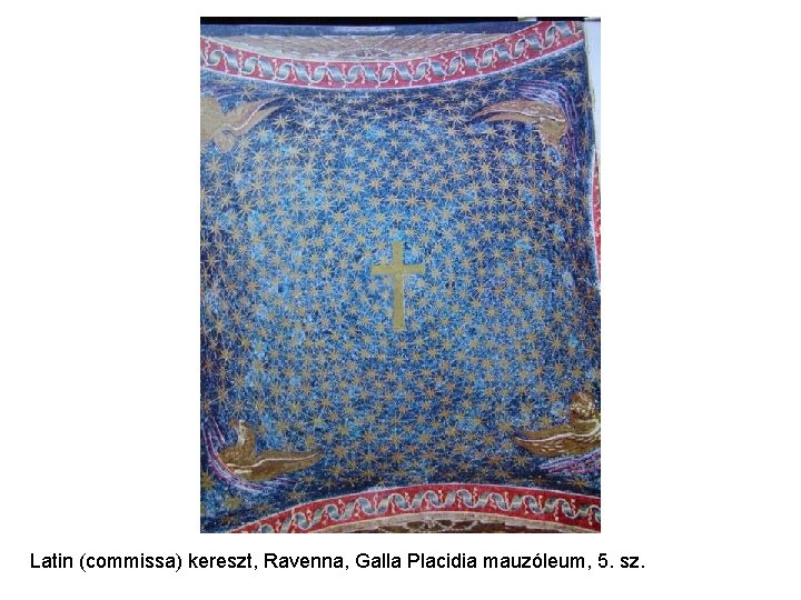 Latin (commissa) kereszt, Ravenna, Galla Placidia mauzóleum, 5. sz. Latin (commissa) kereszt, Ravenna, Galla Placidia mauzóleum, 5. sz.