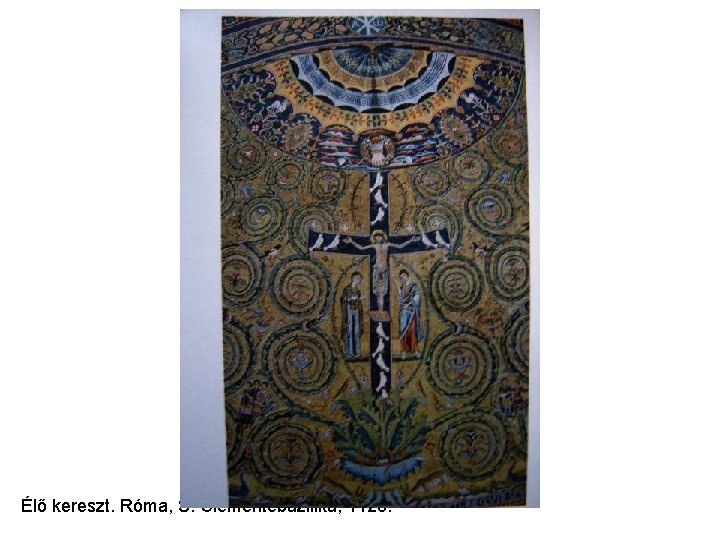 Élő kereszt. Róma, S. Clementebazilika, 1128. Élő kereszt. Róma, S. Clementebazilika, 1128.