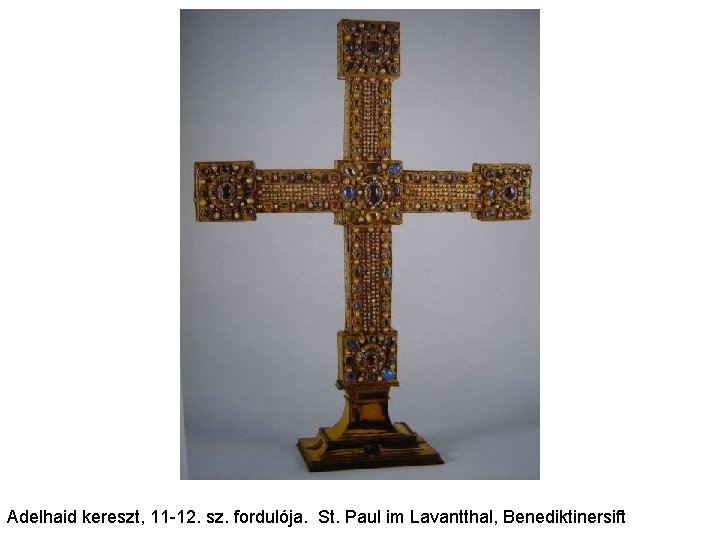 Adelhaid kereszt, 11 -12. sz. fordulója. St. Paul im Lavantthal, Benediktinersift Adelhaid kereszt, 11 -12. sz. fordulója. St. Paul im Lavantthal, Benediktinersift