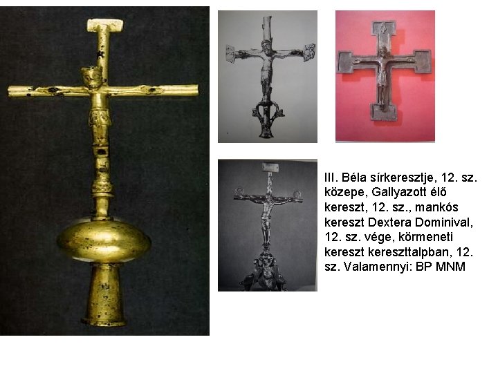 III. Béla sírkeresztje, 12. sz. közepe, Gallyazott élő kereszt, 12. sz. , mankós kereszt III. Béla sírkeresztje, 12. sz. közepe, Gallyazott élő kereszt, 12. sz. , mankós kereszt