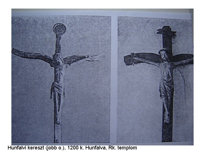 Hunfalvi kereszt (jobb o. ), 1200 k. Hunfalva, Rk. templom Hunfalvi kereszt (jobb o. ), 1200 k. Hunfalva, Rk. templom