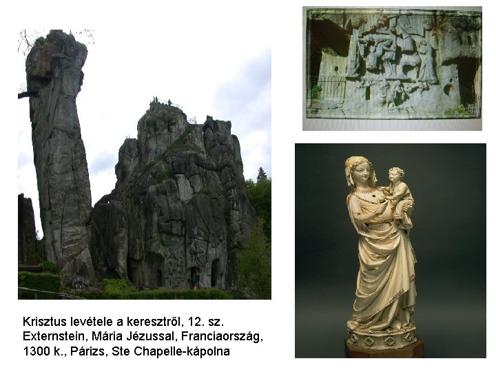 Krisztus levétele a keresztről, 12. sz. Externstein, Mária Jézussal, Franciaország, 1300 k. , Párizs, Krisztus levétele a keresztről, 12. sz. Externstein, Mária Jézussal, Franciaország, 1300 k. , Párizs,